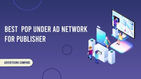 BEST POP UNDER AD NETWORK FOR PUBLISHERs www.theadcompare.com