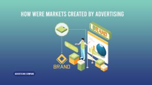 How Were Markets Created by Advertising www.theadcompare.com