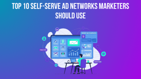 Top 10 Self-Serve Ad Networks Marketers Should Use